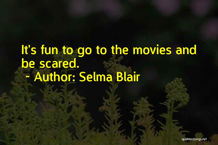 Selma Blair Quotes: It's Fun To Go To The Movies And Be Scared.