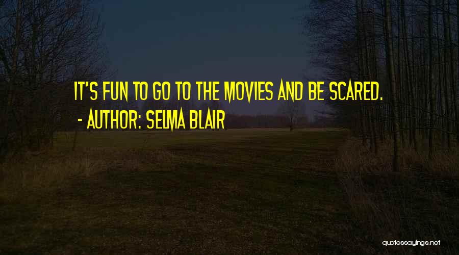 Selma Blair Quotes: It's Fun To Go To The Movies And Be Scared.