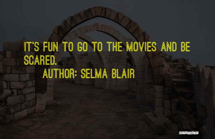 Selma Blair Quotes: It's Fun To Go To The Movies And Be Scared.