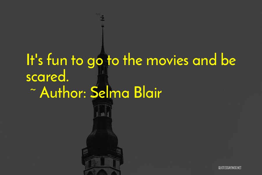 Selma Blair Quotes: It's Fun To Go To The Movies And Be Scared.