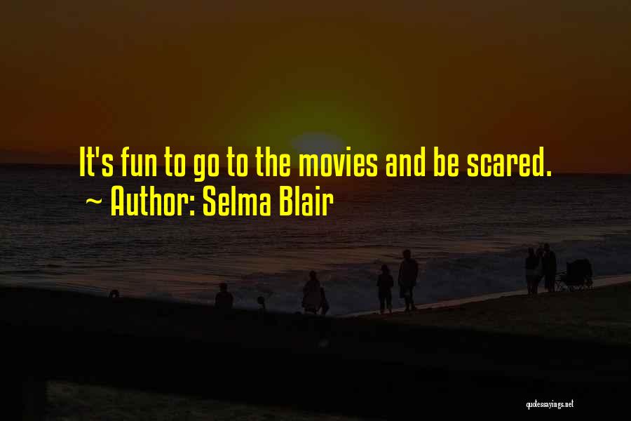 Selma Blair Quotes: It's Fun To Go To The Movies And Be Scared.