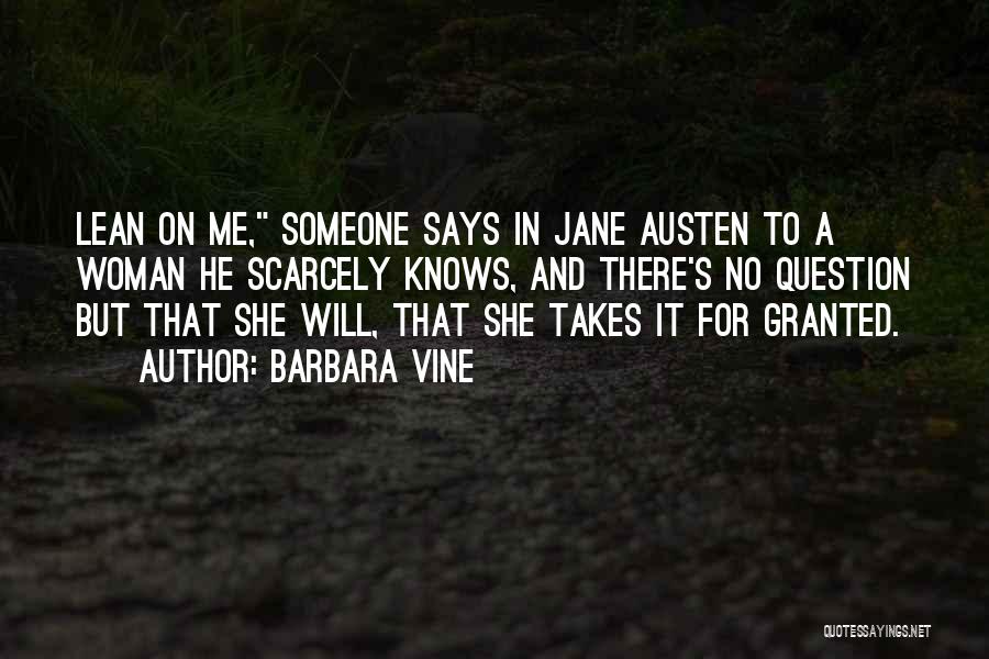 Barbara Vine Quotes: Lean On Me, Someone Says In Jane Austen To A Woman He Scarcely Knows, And There's No Question But That