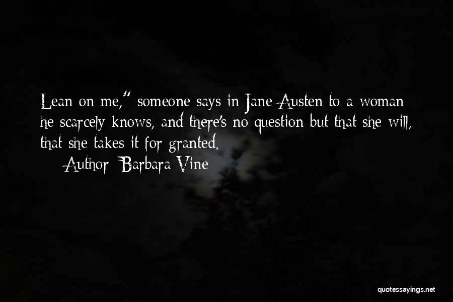Barbara Vine Quotes: Lean On Me, Someone Says In Jane Austen To A Woman He Scarcely Knows, And There's No Question But That