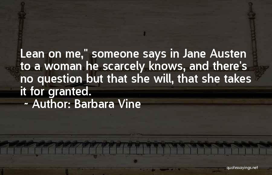 Barbara Vine Quotes: Lean On Me, Someone Says In Jane Austen To A Woman He Scarcely Knows, And There's No Question But That