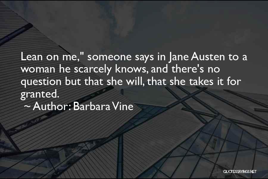 Barbara Vine Quotes: Lean On Me, Someone Says In Jane Austen To A Woman He Scarcely Knows, And There's No Question But That