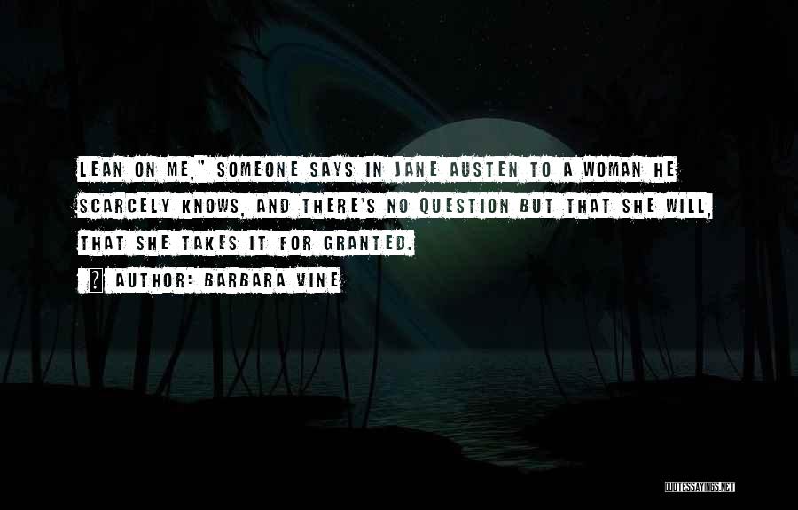 Barbara Vine Quotes: Lean On Me, Someone Says In Jane Austen To A Woman He Scarcely Knows, And There's No Question But That