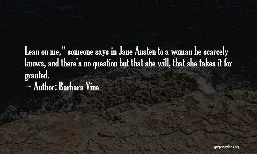 Barbara Vine Quotes: Lean On Me, Someone Says In Jane Austen To A Woman He Scarcely Knows, And There's No Question But That