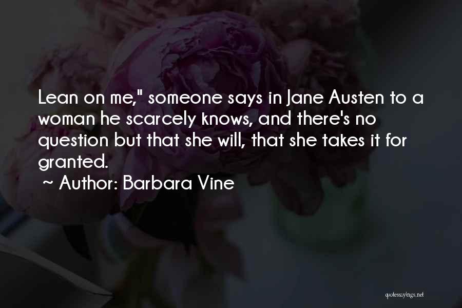 Barbara Vine Quotes: Lean On Me, Someone Says In Jane Austen To A Woman He Scarcely Knows, And There's No Question But That