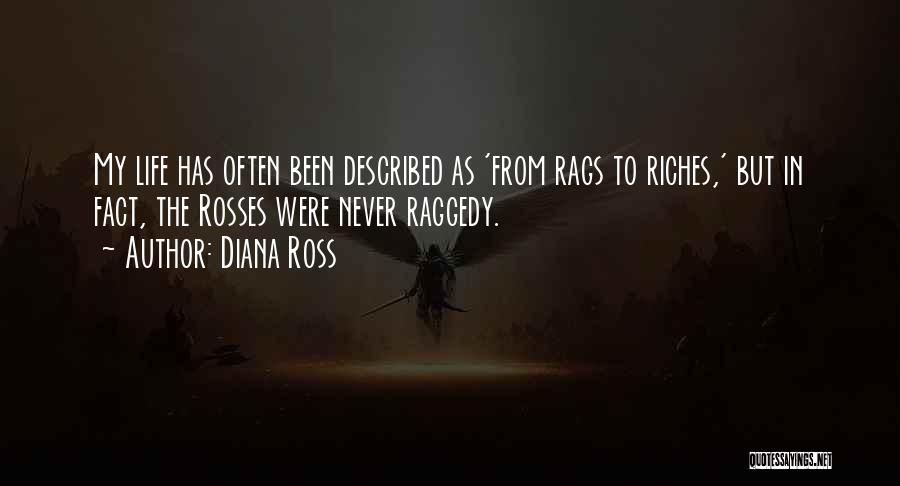 Diana Ross Quotes: My Life Has Often Been Described As 'from Rags To Riches,' But In Fact, The Rosses Were Never Raggedy.