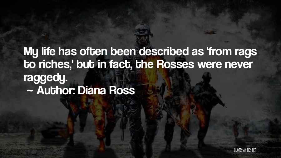 Diana Ross Quotes: My Life Has Often Been Described As 'from Rags To Riches,' But In Fact, The Rosses Were Never Raggedy.