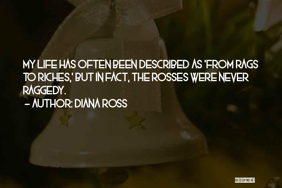 Diana Ross Quotes: My Life Has Often Been Described As 'from Rags To Riches,' But In Fact, The Rosses Were Never Raggedy.