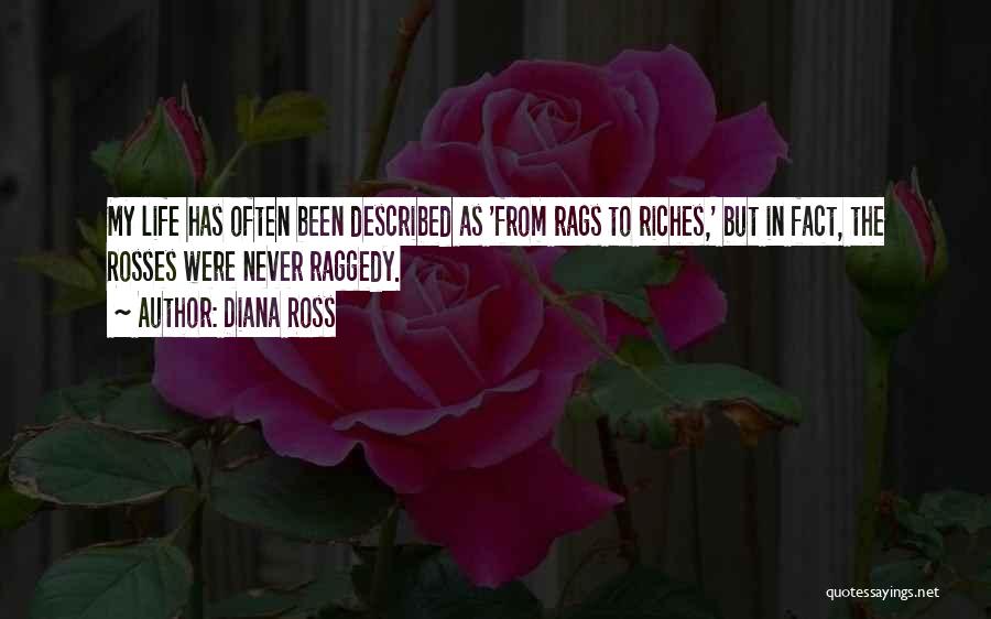 Diana Ross Quotes: My Life Has Often Been Described As 'from Rags To Riches,' But In Fact, The Rosses Were Never Raggedy.