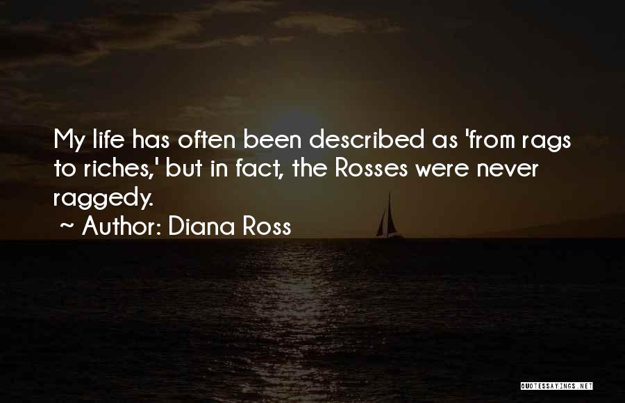 Diana Ross Quotes: My Life Has Often Been Described As 'from Rags To Riches,' But In Fact, The Rosses Were Never Raggedy.