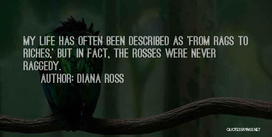 Diana Ross Quotes: My Life Has Often Been Described As 'from Rags To Riches,' But In Fact, The Rosses Were Never Raggedy.