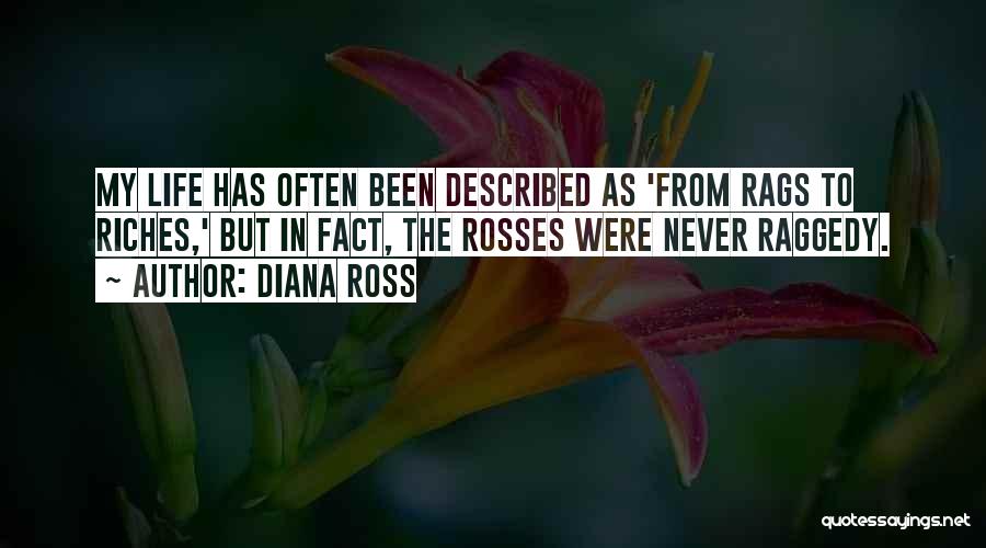 Diana Ross Quotes: My Life Has Often Been Described As 'from Rags To Riches,' But In Fact, The Rosses Were Never Raggedy.