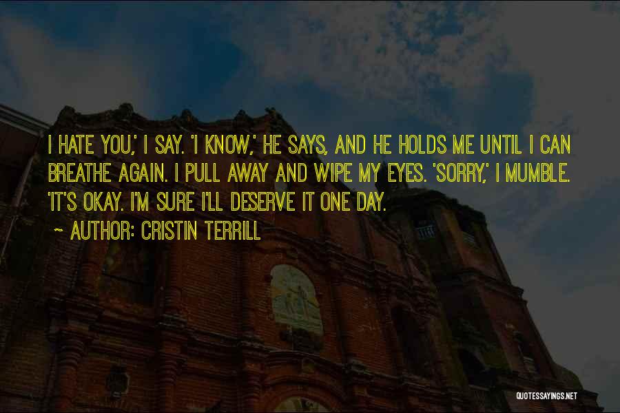 Cristin Terrill Quotes: I Hate You,' I Say. 'i Know,' He Says, And He Holds Me Until I Can Breathe Again. I Pull