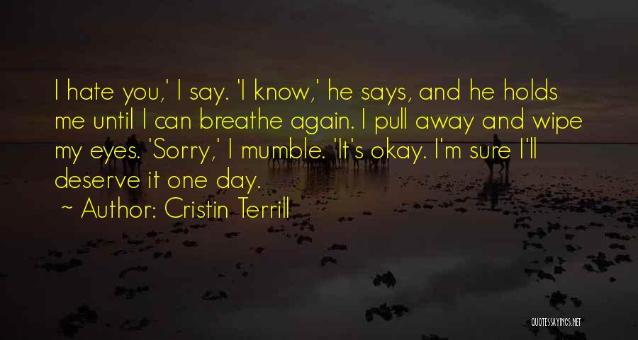 Cristin Terrill Quotes: I Hate You,' I Say. 'i Know,' He Says, And He Holds Me Until I Can Breathe Again. I Pull