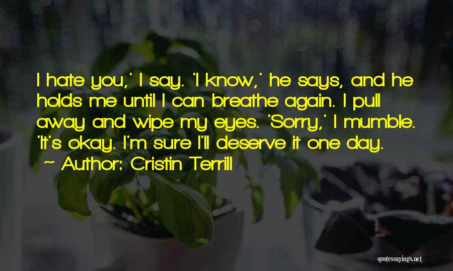 Cristin Terrill Quotes: I Hate You,' I Say. 'i Know,' He Says, And He Holds Me Until I Can Breathe Again. I Pull