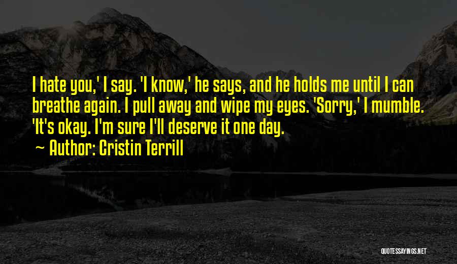 Cristin Terrill Quotes: I Hate You,' I Say. 'i Know,' He Says, And He Holds Me Until I Can Breathe Again. I Pull