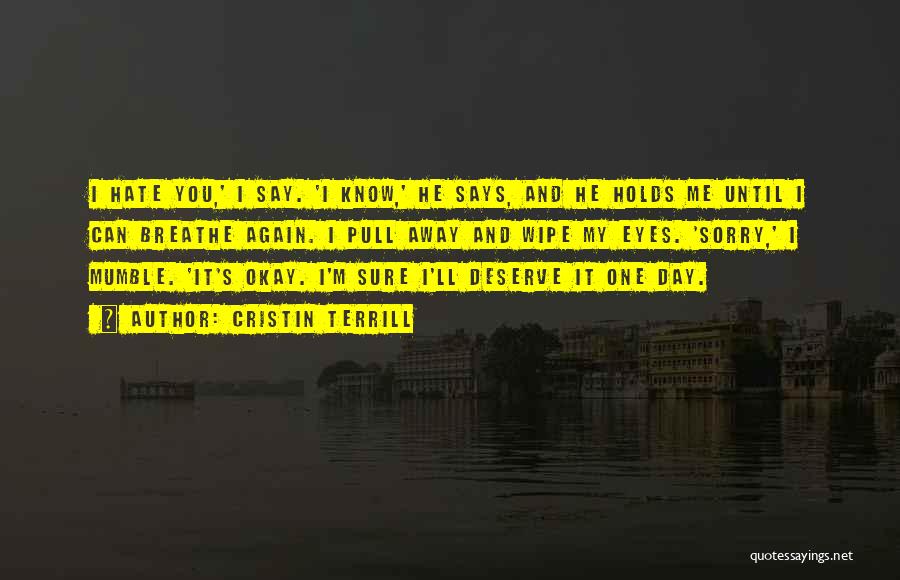 Cristin Terrill Quotes: I Hate You,' I Say. 'i Know,' He Says, And He Holds Me Until I Can Breathe Again. I Pull