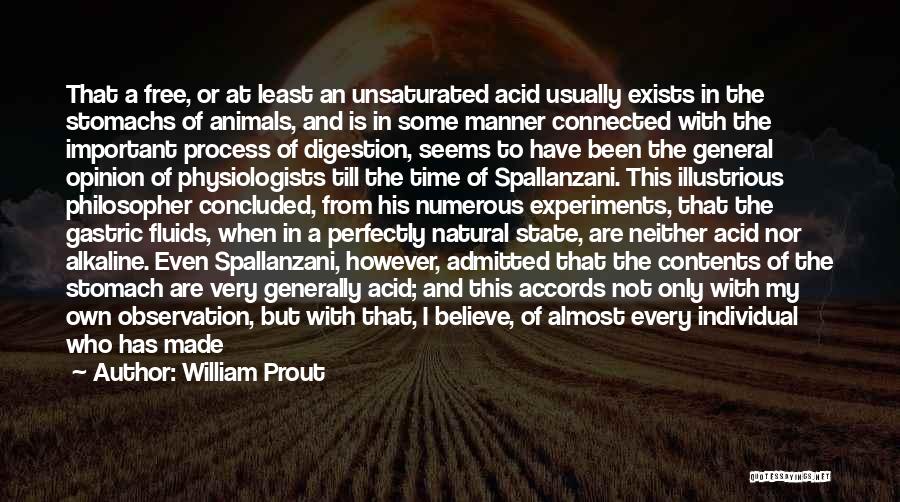 William Prout Quotes: That A Free, Or At Least An Unsaturated Acid Usually Exists In The Stomachs Of Animals, And Is In Some
