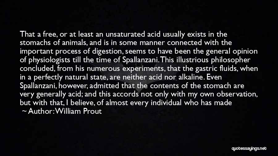 William Prout Quotes: That A Free, Or At Least An Unsaturated Acid Usually Exists In The Stomachs Of Animals, And Is In Some