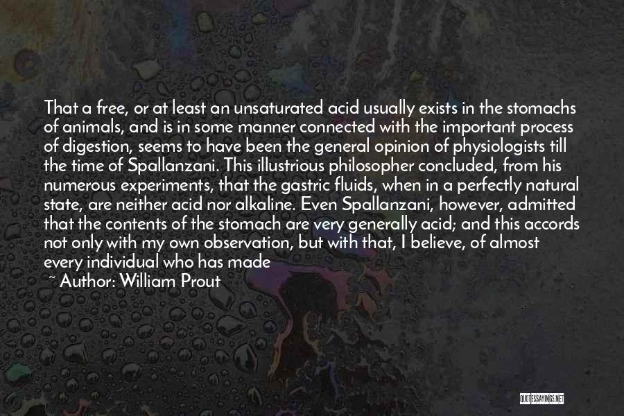 William Prout Quotes: That A Free, Or At Least An Unsaturated Acid Usually Exists In The Stomachs Of Animals, And Is In Some