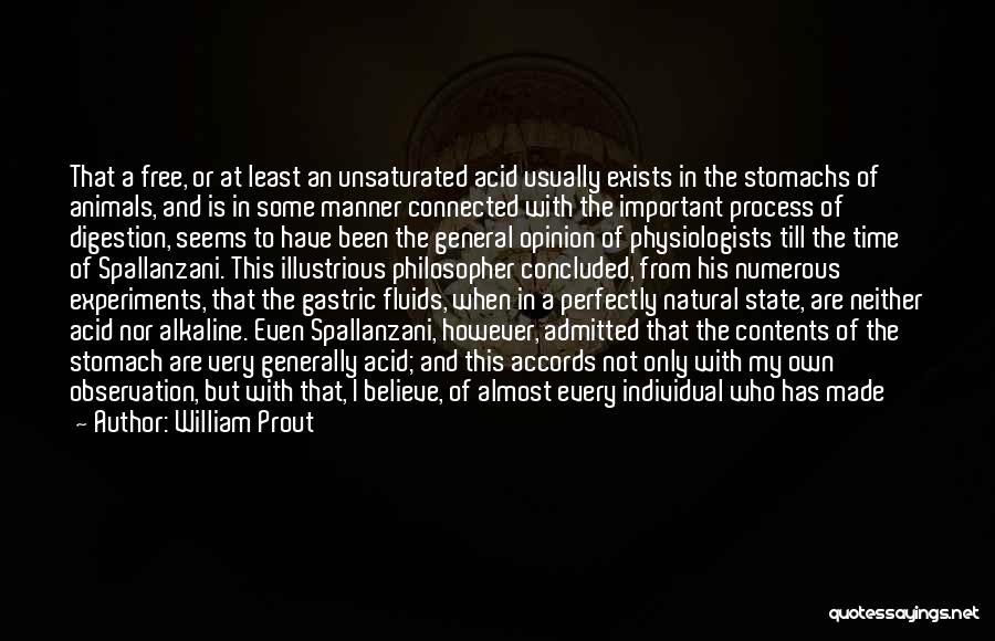 William Prout Quotes: That A Free, Or At Least An Unsaturated Acid Usually Exists In The Stomachs Of Animals, And Is In Some