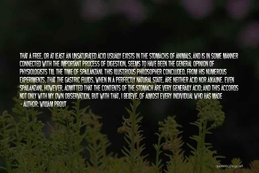 William Prout Quotes: That A Free, Or At Least An Unsaturated Acid Usually Exists In The Stomachs Of Animals, And Is In Some