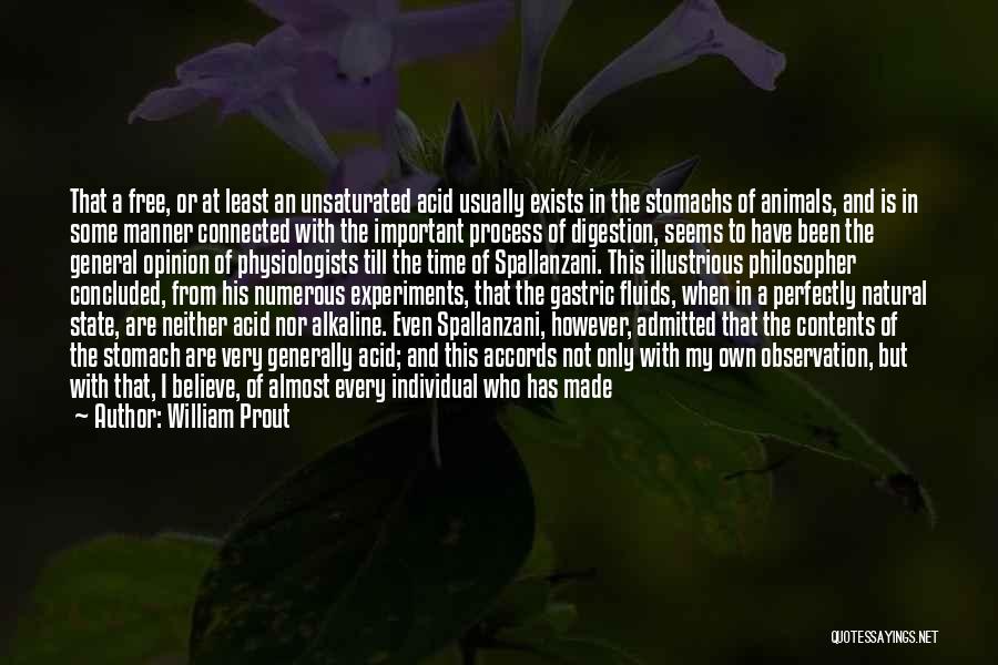 William Prout Quotes: That A Free, Or At Least An Unsaturated Acid Usually Exists In The Stomachs Of Animals, And Is In Some
