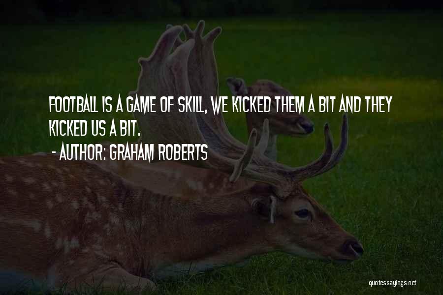 Graham Roberts Quotes: Football Is A Game Of Skill, We Kicked Them A Bit And They Kicked Us A Bit.