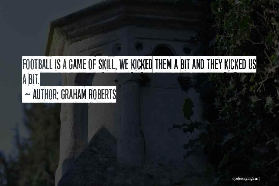 Graham Roberts Quotes: Football Is A Game Of Skill, We Kicked Them A Bit And They Kicked Us A Bit.