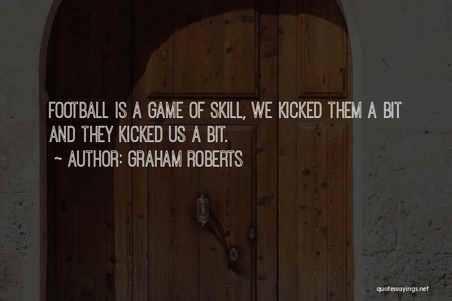 Graham Roberts Quotes: Football Is A Game Of Skill, We Kicked Them A Bit And They Kicked Us A Bit.