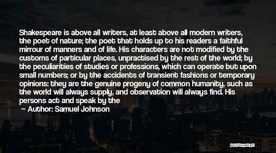 Samuel Johnson Quotes: Shakespeare Is Above All Writers, At Least Above All Modern Writers, The Poet Of Nature; The Poet That Holds Up