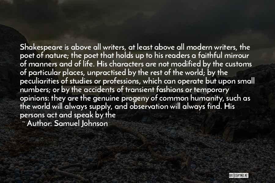 Samuel Johnson Quotes: Shakespeare Is Above All Writers, At Least Above All Modern Writers, The Poet Of Nature; The Poet That Holds Up