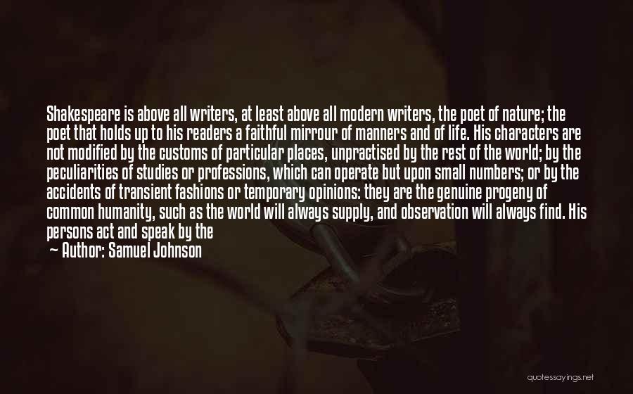 Samuel Johnson Quotes: Shakespeare Is Above All Writers, At Least Above All Modern Writers, The Poet Of Nature; The Poet That Holds Up