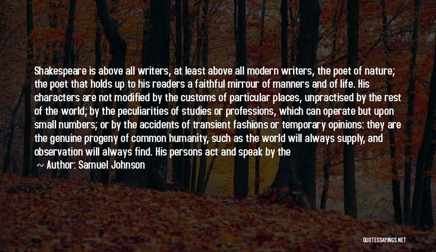 Samuel Johnson Quotes: Shakespeare Is Above All Writers, At Least Above All Modern Writers, The Poet Of Nature; The Poet That Holds Up