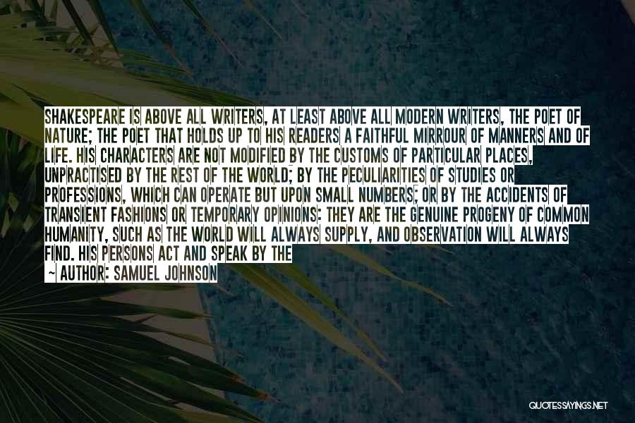 Samuel Johnson Quotes: Shakespeare Is Above All Writers, At Least Above All Modern Writers, The Poet Of Nature; The Poet That Holds Up