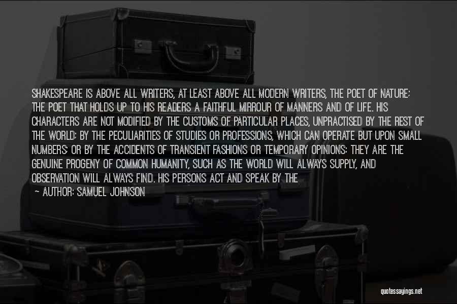 Samuel Johnson Quotes: Shakespeare Is Above All Writers, At Least Above All Modern Writers, The Poet Of Nature; The Poet That Holds Up