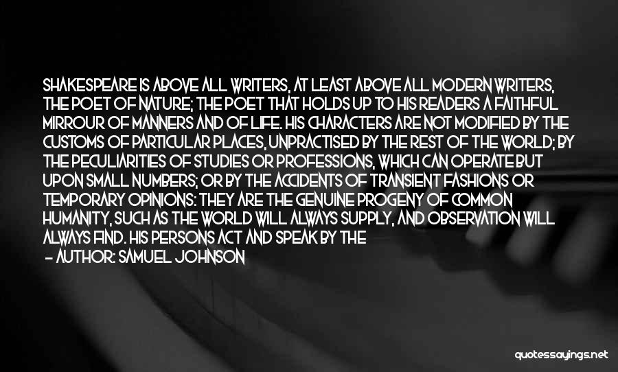 Samuel Johnson Quotes: Shakespeare Is Above All Writers, At Least Above All Modern Writers, The Poet Of Nature; The Poet That Holds Up