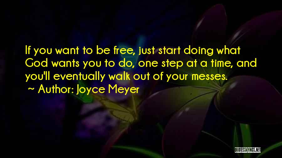 Joyce Meyer Quotes: If You Want To Be Free, Just Start Doing What God Wants You To Do, One Step At A Time,