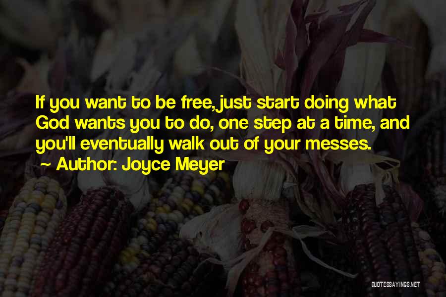 Joyce Meyer Quotes: If You Want To Be Free, Just Start Doing What God Wants You To Do, One Step At A Time,