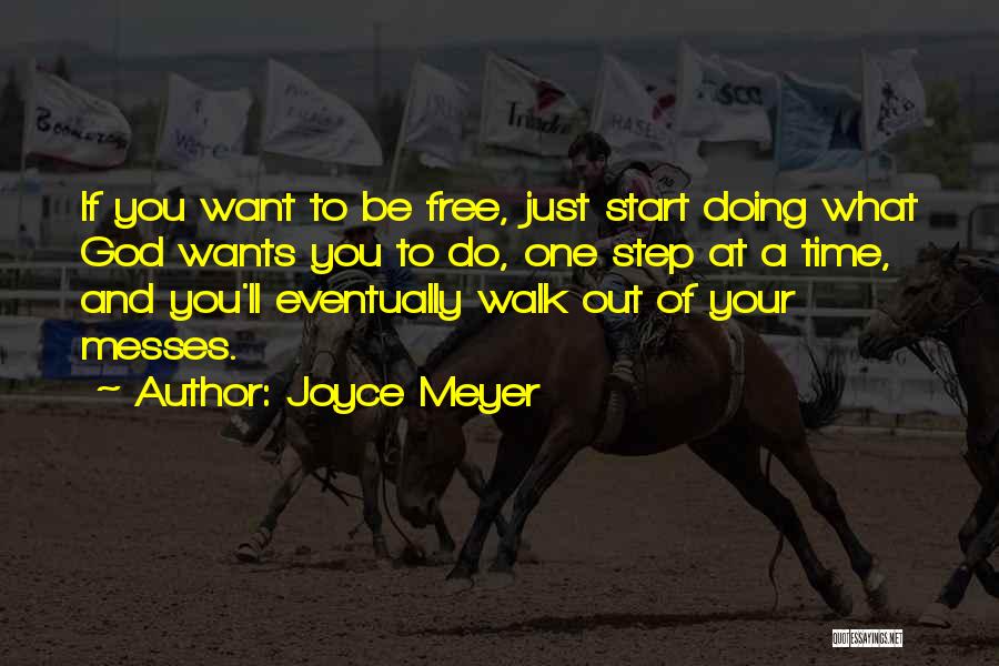 Joyce Meyer Quotes: If You Want To Be Free, Just Start Doing What God Wants You To Do, One Step At A Time,