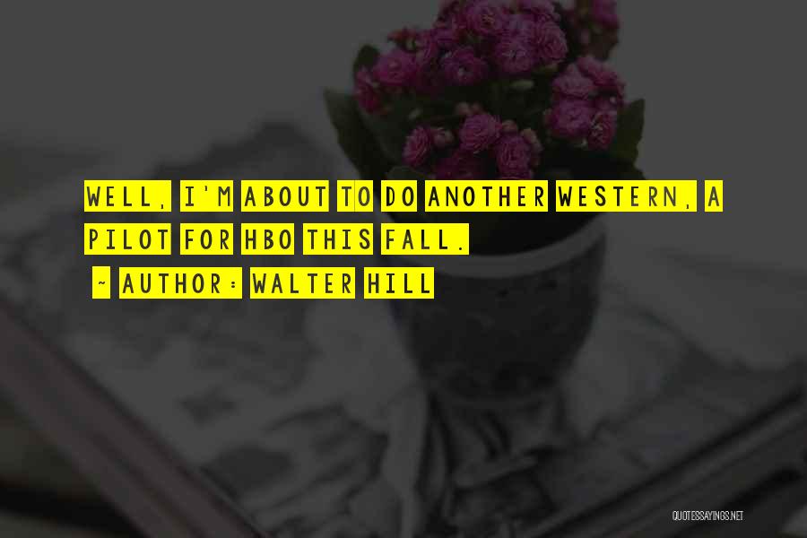 Walter Hill Quotes: Well, I'm About To Do Another Western, A Pilot For Hbo This Fall.