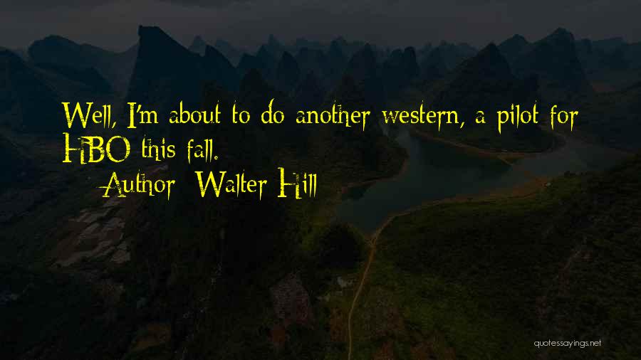 Walter Hill Quotes: Well, I'm About To Do Another Western, A Pilot For Hbo This Fall.