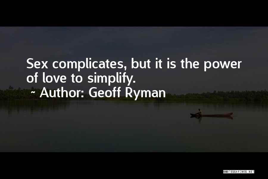 Geoff Ryman Quotes: Sex Complicates, But It Is The Power Of Love To Simplify.