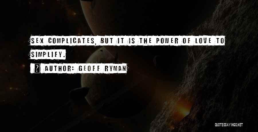Geoff Ryman Quotes: Sex Complicates, But It Is The Power Of Love To Simplify.