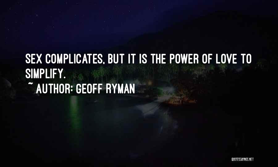 Geoff Ryman Quotes: Sex Complicates, But It Is The Power Of Love To Simplify.