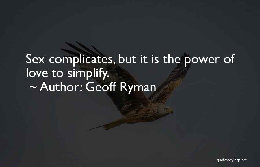 Geoff Ryman Quotes: Sex Complicates, But It Is The Power Of Love To Simplify.