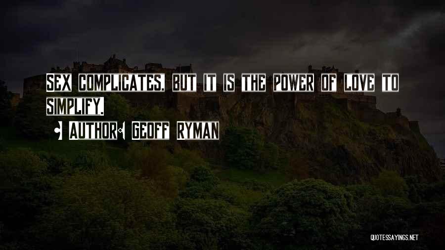 Geoff Ryman Quotes: Sex Complicates, But It Is The Power Of Love To Simplify.